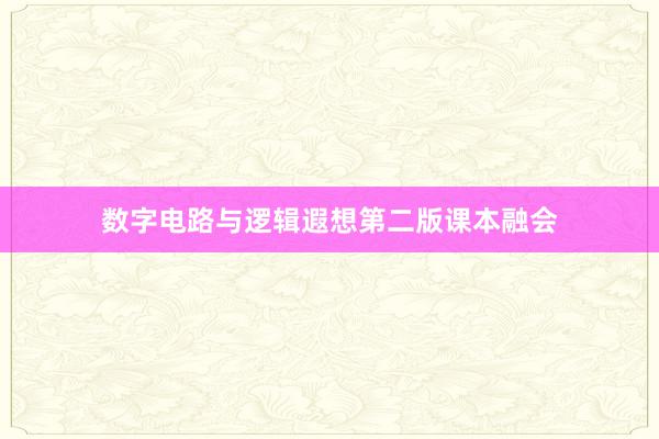 数字电路与逻辑遐想第二版课本融会